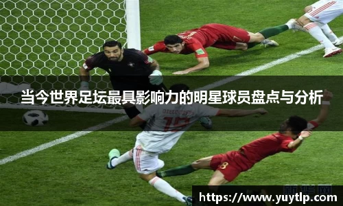 当今世界足坛最具影响力的明星球员盘点与分析